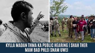 KYLLA MADAN THMA KA PUBLIC HEARING | SHAH THER MAW BAD PHLEI SNAM UWEI