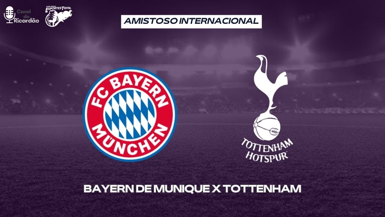 AMISTOSO INTERNACIONAL - BAYERN DE MUNIQUE X TOTTENHAM - NARRAÇÃO AO ...