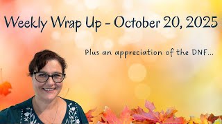 Weekly Wrap Up (Plus an appreciation of the DNF) - October 20, 2025