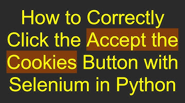 How to Correctly Click the Accept the Cookies Button with Selenium in Python