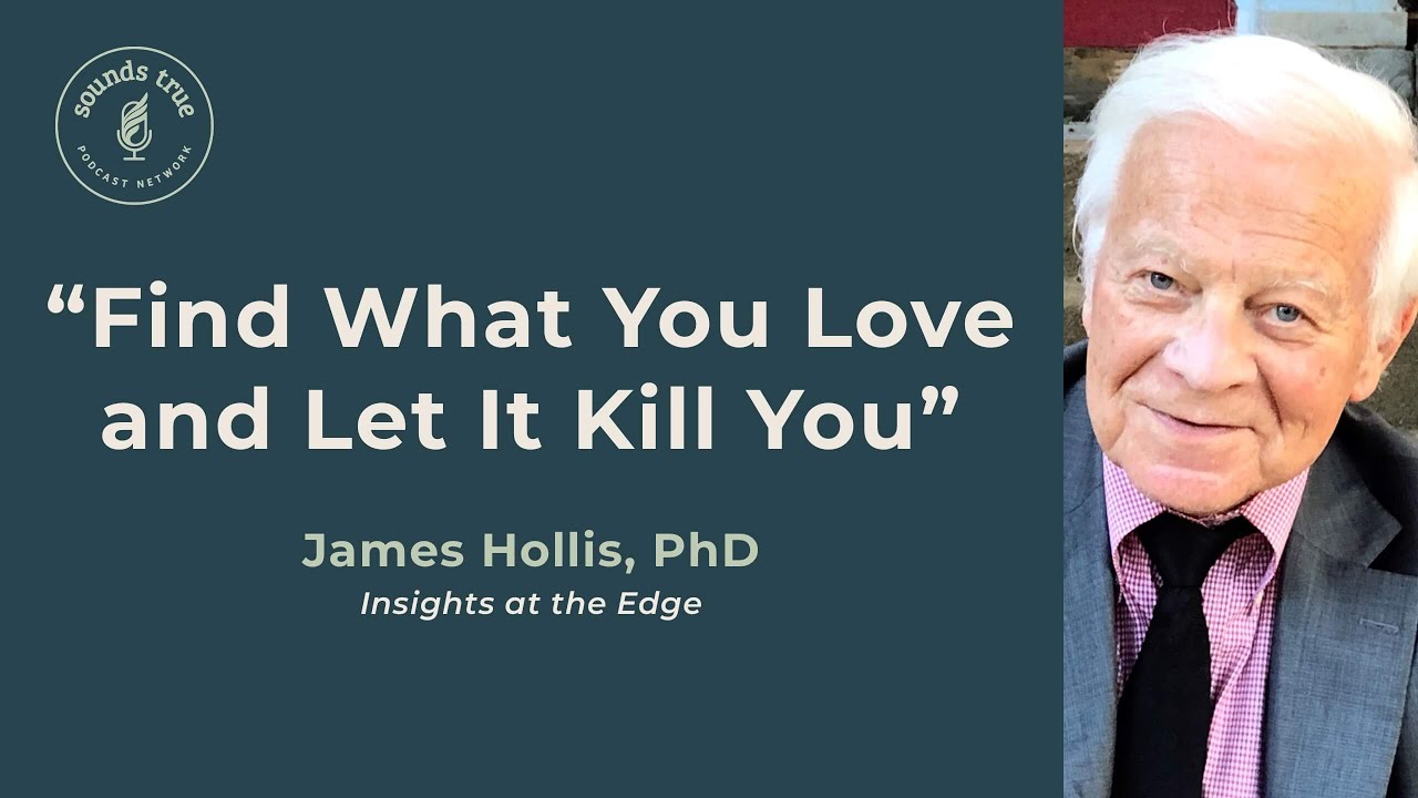 “Find What You Love and Let It Kill You”, with James Hollis, PhD | Insights at the Edge