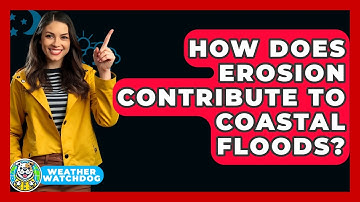 How Does Erosion Contribute To Coastal Floods? - Weather Watchdog