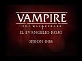 Vampire the Masquerade: El Evangelio Rojo Sesión 008