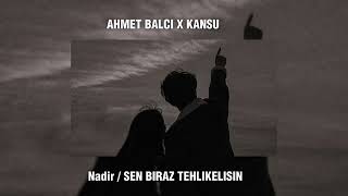 Ahmet Balcı / Nadir / Sen biraz tehlikelisin