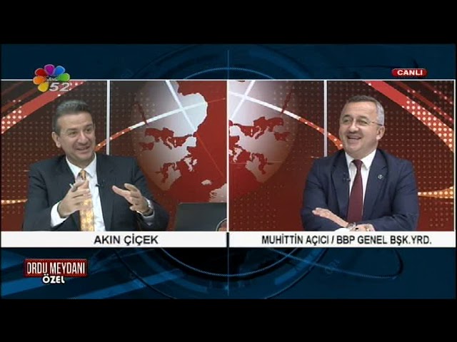 14/05/2018 ORDU MEYDANI ''ÖZEL'' - MUHİTTİN AÇICI / BBP GENEL BŞK.YRD.