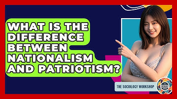 What Is The Difference Between Nationalism And Patriotism? - The Sociology Workshop