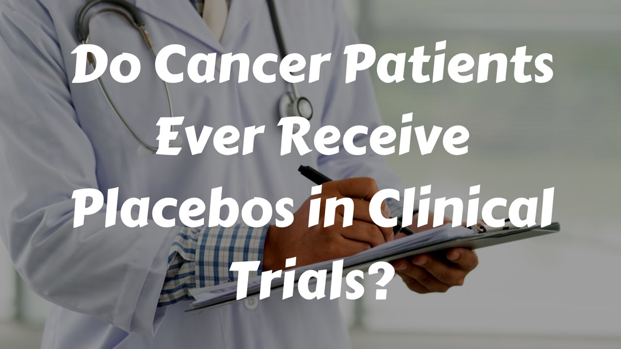 Do Cancer Patients Ever Receive Placebos in Clinical Trials? YouTube