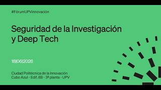 Seguridad de la Investigación y Deep-Tech | Primavera Side-Event Fórum UPV Innovación 2026