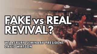 Fake vs Real Revival?  | with Asbury Seminary President David Watson