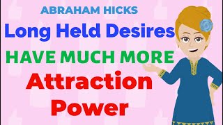 Long Held Desires Have Much More Attraction Power! Don't Stand In The Way! - ABRAHAM HICKS