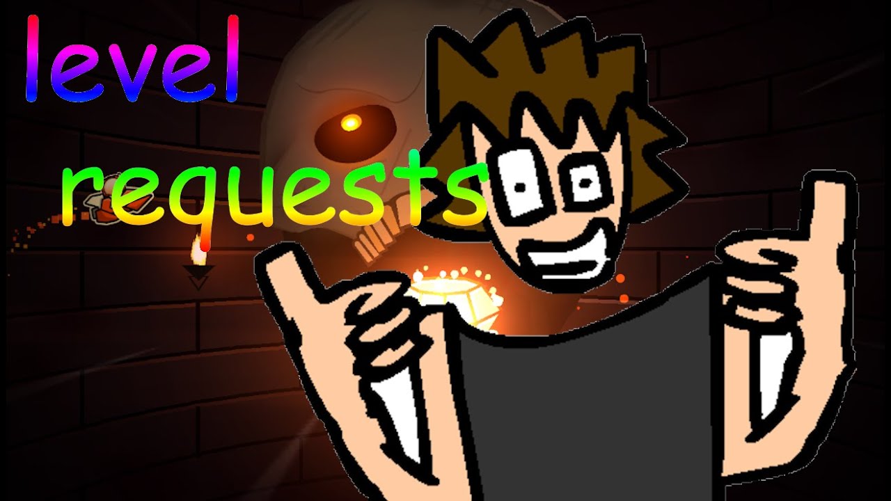 Level Requstes Geometry Dash LEVEL REQUESTS! - YouTube