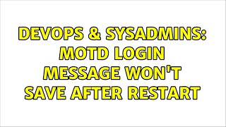 DevOps & SysAdmins: motd login message won't save after restart (2 Solutions!!)