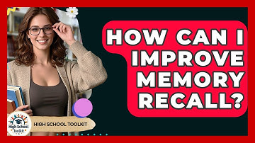 How Can I Improve Memory Recall? - High School Toolkit