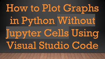 How to Plot Graphs in Python Without Jupyter Cells Using Visual Studio Code