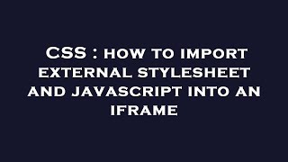 CSS : how to import external stylesheet and javascript into an iframe