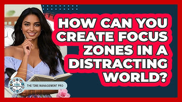 How Can You Create Focus Zones In A Distracting World? - The Time Management Pro