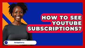 How To See YouTube Subscriptions? - Be App Savvy