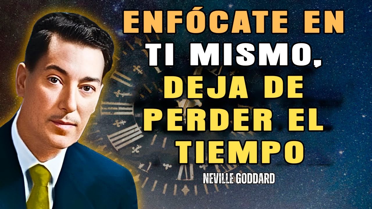 Neville Goddard - Concéntrate en Ti Mismo, Deja de Perder el Tiempo ...