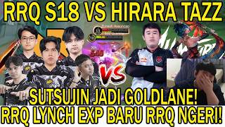 RRQ S18 VS HIRARA TAZZ! RRQ LYNCH EXP BARU RRQ NGERI! SUTSUJIN JADI GOLDLANE! TAZZ VS ZUNESH BY1 !