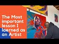 The most important lesson I learned while being an Full-Time Artist