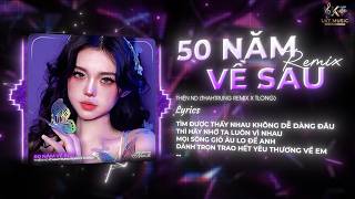 50 Năm Về Sau (Remix) - Tìm Được Thấy Nhau Không Dễ Dàng Đâu | Nhạc Trẻ Remix Hot Tiktok 2026