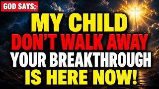🔴 GOD SAYS;- MY CHILD, DON'T WALK AWAY! YOUR BREAKTHROUGH IS HERE... | GOD SAYS TODAY