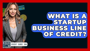 What Is A Startup Business Line Of Credit? - CreditGuide360.com