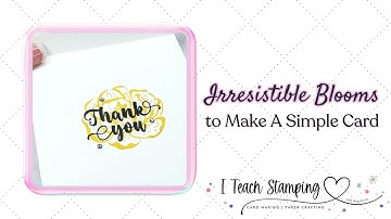 Irresistible Blooms to Make A Simple Card (Part 1)| Thank You Card Ideas @ITeachStamping #cardmaking