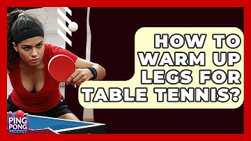 How To Warm Up Legs For Table Tennis? - Ping Pong Prodigy