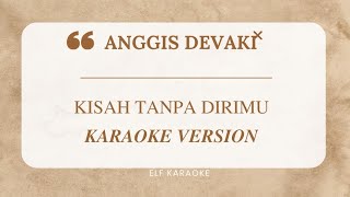 ANGGIS DEVAKI - KISAH TANPA DIRIMU KARAOKE VERSION
