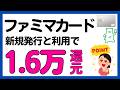 【ファミマカード】新規発行と利用で最大1.6万円相当還元！