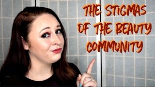 The Stigmas of the Beauty community | My Thoughts
