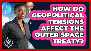 How Do Geopolitical Tensions Affect The Outer Space Treaty? - All About Astronauts