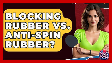 Blocking Rubber Vs. Anti-Spin Rubber? - Ping Pong Prodigy