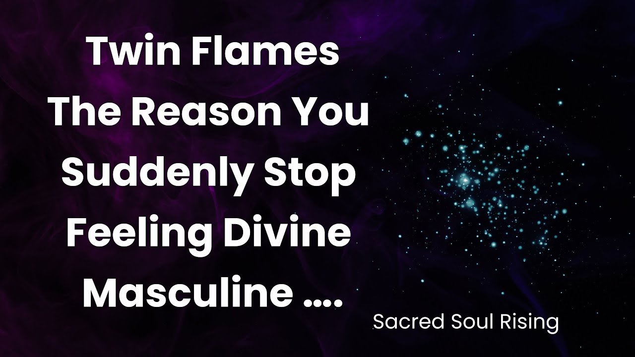 Twin Flames The Main Reason You Will Have Times When You Stop Feeling The Energy of Divine Masculine