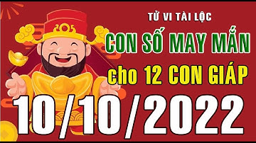 CON SỐ MAY MẮN HÀNG NGÀY (10-10-2022) CỦA 12 CON GIÁP: Số Tài lộc, Giàu có & Thịnh Vượng,