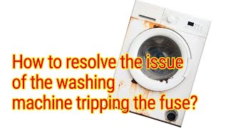 How to resolve the issue of the washing machine tripping the fuse?