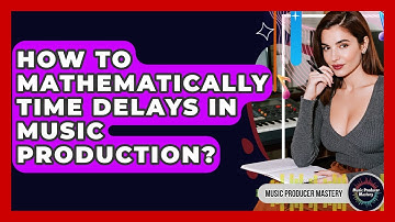 How To Mathematically Time Delays In Music Production? - Music Producer Mastery