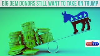 Big Dem Donors Still Plan to Take On Trump