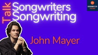 John Mayer Explains The Songwriting Process | Songwriters Talk Songwriting