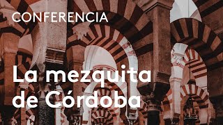 La mezquita de Córdoba, monumento universal | Antonio Almagro