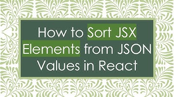 How to Sort JSX Elements from JSON Values in React