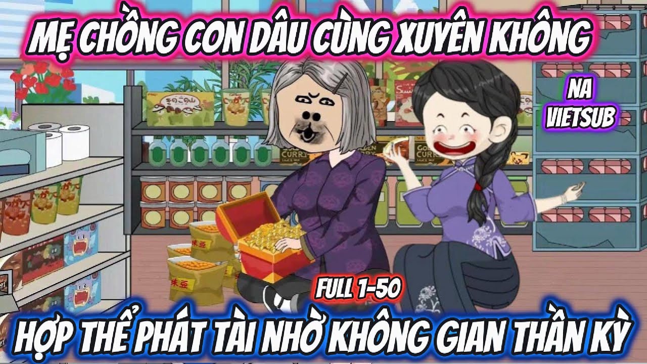 Mẹ Chồng Con Dâu Cùng Xuyên Không Hợp Thể Phát Tài Nhờ Không Gian Thần Kỳ | Full 1-50 | Na VietSub