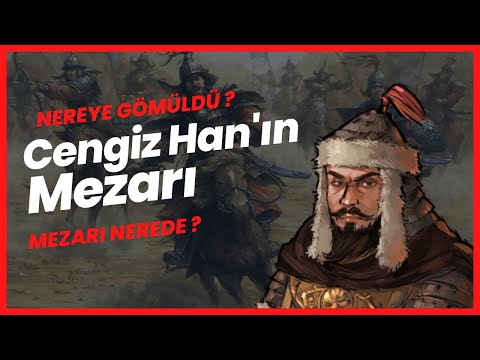 Cengiz Han Nereye Gömüldü ? Mezarı Nerede ?