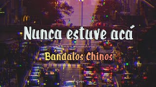 Miniatura del video "Bándalos Chinos - Nunca estuve acá ◐ Letra"