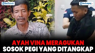 Alasan Ayah Vina Cirebon Masih Ragu dengan Sosok Pegi yang Ditangkap Polisi