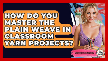 How Do You Master The Plain Weave In Classroom Yarn Projects? - Your Crafty Classroom