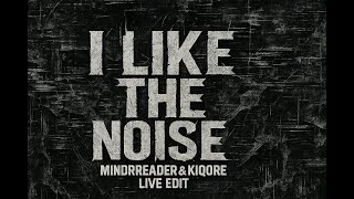 I Like The Noise  Sickmode mindreader U0026 Kiqore  Edit