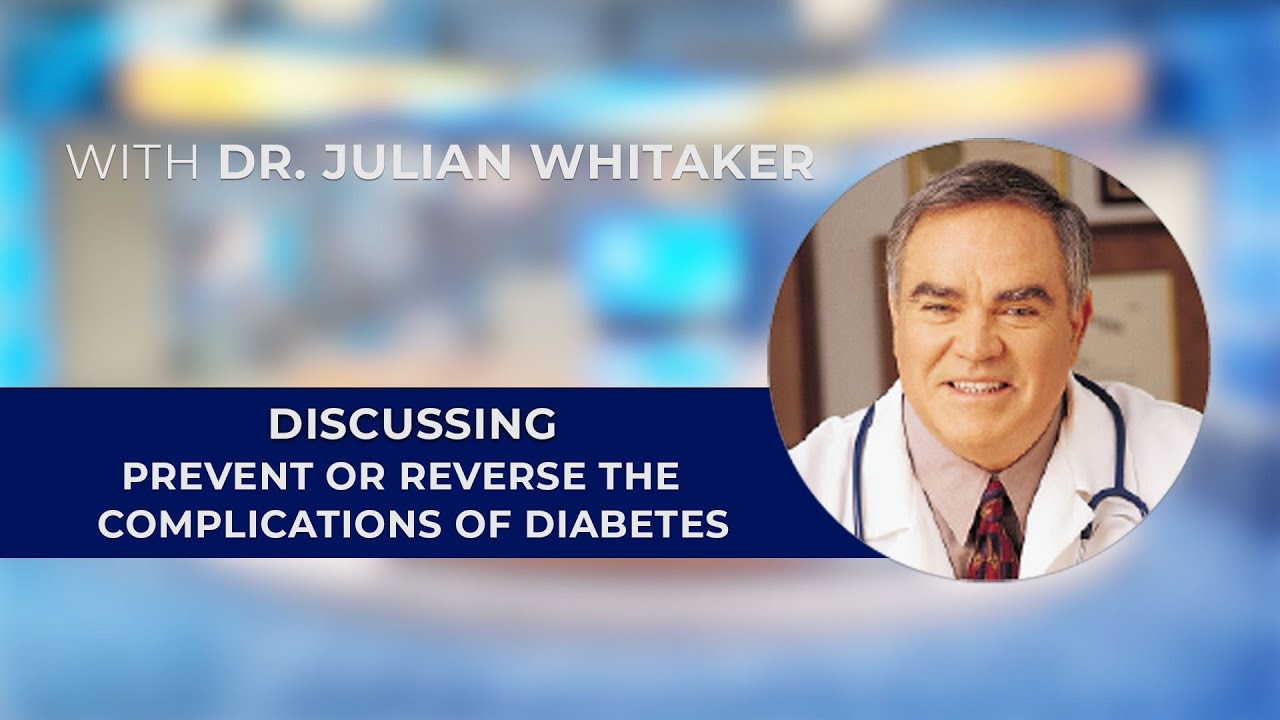 Dr. Julian Whitaker – Prevent or Reverse the Complications of Diabetes