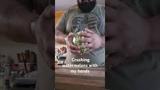 Crushing Watermelons With My Hands